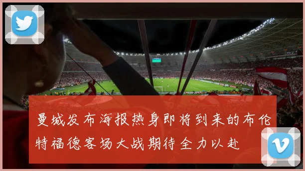 曼城发布海报热身即将到来的布伦特福德客场大战期待全力以赴