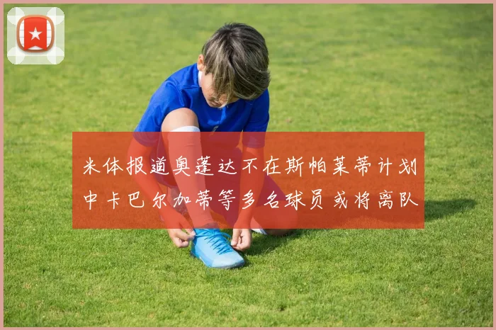 米体报道奥蓬达不在斯帕莱蒂计划中卡巴尔加蒂等多名球员或将离队