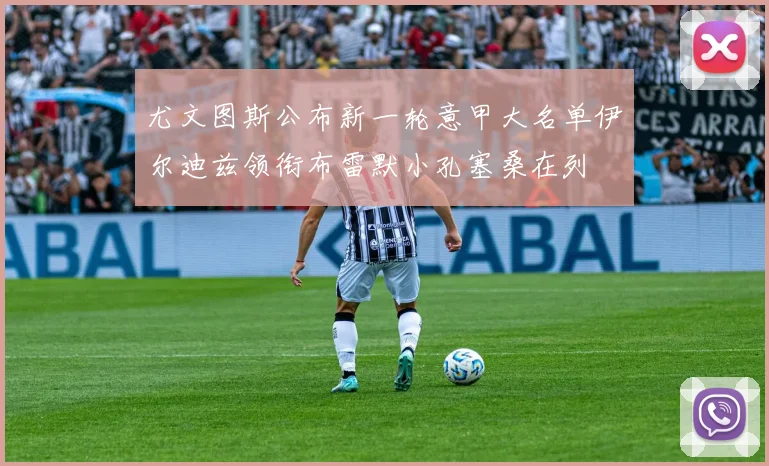 尤文图斯公布新一轮意甲大名单伊尔迪兹领衔布雷默小孔塞桑在列